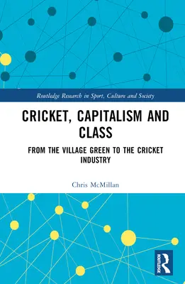 Cricket, capitalism și clasă: De la verdele satului la industria de cricket - Cricket, Capitalism and Class: From the Village Green to the Cricket Industry