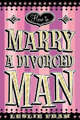Cum să te măriți cu un bărbat divorțat - How to Marry a Divorced Man