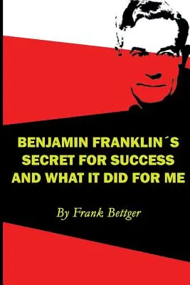 Secretul succesului lui Benjamin Franklin și ce a făcut pentru mine - Benjamin Franklin's Secret of Success and What It Did for Me