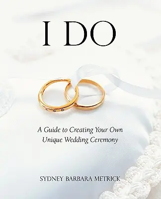 I Do: Un ghid pentru a vă crea propria ceremonie de nuntă unică - I Do: A Guide to Creating Your Own Unique Wedding Ceremony