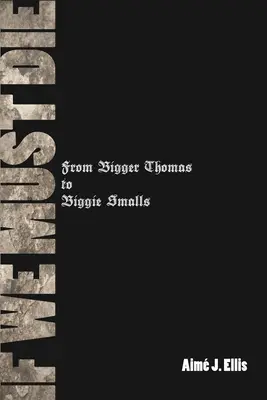 Dacă trebuie să murim: De la Bigger Thomas la Biggie Smalls - If We Must Die: From Bigger Thomas to Biggie Smalls