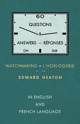 60 de întrebări și răspunsuri despre orologerie - în limbile engleză și franceză - 60 Questions and Answers on Watchmaking - In English and French Language