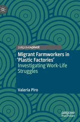 Muncitori agricoli migranți în „fabricile de plastic”: Investigarea luptelor dintre viața profesională și cea privată - Migrant Farmworkers in 'Plastic Factories': Investigating Work-Life Struggles