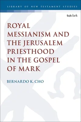 Mesianismul regal și preoția din Ierusalim în Evanghelia lui Marcu - Royal Messianism and the Jerusalem Priesthood in the Gospel of Mark