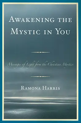 Trezirea misticului din tine: Mesaje de lumină de la misticii creștini - Awakening the Mystic in You: Messages of Light from the Christian Mystics