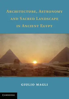 Arhitectură, astronomie și peisaj sacru în Egiptul Antic - Architecture, Astronomy and Sacred Landscape in Ancient Egypt
