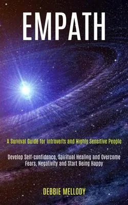 Empat: A Survival Guide for Introverts and Highly Sensitive People (Dezvoltarea încrederii în sine, vindecarea spirituală și depășirea F - Empath: A Survival Guide for Introverts and Highly Sensitive People (Develop Self-confidence, Spiritual Healing and Overcome F