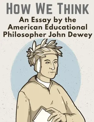 Cum gândim: Un eseu al filosofului american al educației John Dewey - How We Think: An Essay by the American Educational Philosopher John Dewey
