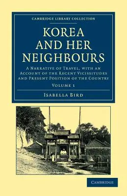 Korea and Her Neighbours: A Narrative of Travel, with an Account of the Recent Vicissitudes and Present Position of the Country