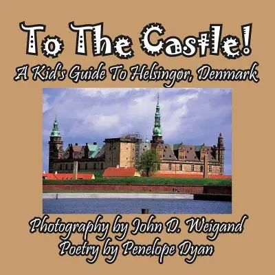 La castel! Un ghid pentru copii la Helsingr, Danemarca - To The Castle! A Kid's Guide To Helsingr, Denmark
