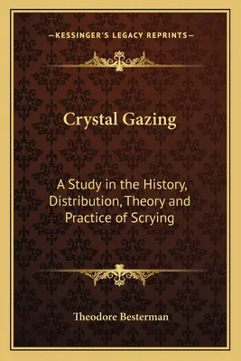 Crystal Gazing: Un studiu în istoria, distribuția, teoria și practica scrierii - Crystal Gazing: A Study in the History, Distribution, Theory and Practice of Scrying