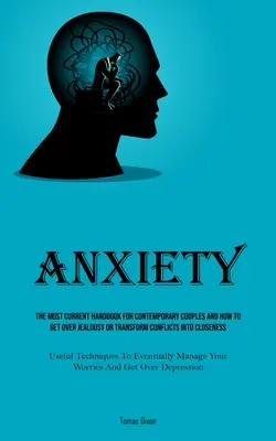 Anxietatea: Cel mai actual manual pentru cuplurile contemporane și cum să treci peste gelozie sau să transformi conflictele în apropiere - Anxiety: The Most Current Handbook For Contemporary Couples And How To Get Over Jealousy Or Transform Conflicts Into Closeness