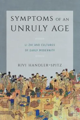 Simptomele unei vârste indisciplinate: Li Zhi și culturile modernității timpurii - Symptoms of an Unruly Age: Li Zhi and Cultures of Early Modernity