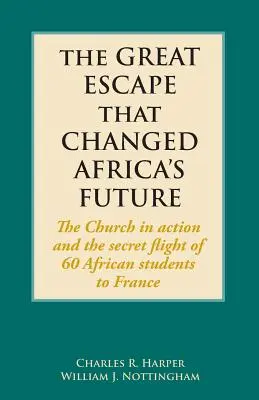 Marea evadare care a schimbat viitorul Africii: Biserica în acțiune și fuga secretă a 60 de studenți africani în Franța - The Great Escape That Changed Africa's Future: The Church in action and the secret flight of 60 African students to France