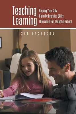 Predarea învățării: Ajutându-vă copiii să dobândească abilitățile de învățare care nu le vor fi predate la școală - Teaching Learning: Helping Your Kids Gain the Learning Skills They Won't Get Taught in School
