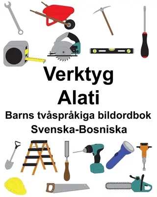 Swedish-Bosnian Tools/Alati Dicționar ilustrat bilingv pentru copii - Svenska-Bosniska Verktyg/Alati Barns tvsprkiga bildordbok