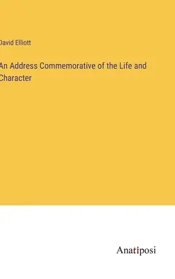 Un discurs comemorativ al vieții și caracterului - An Address Commemorative of the Life and Character