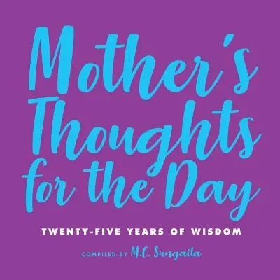 Gânduri de mamă pentru o zi: Douăzeci și cinci de ani de înțelepciune - Mother's Thoughts for the Day: Twenty-Five Years of Wisdom