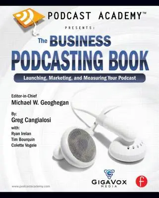 Podcast Academy: The Business Podcasting Book: Lansarea, marketingul și măsurarea podcastului dvs. - Podcast Academy: The Business Podcasting Book: Launching, Marketing, and Measuring Your Podcast