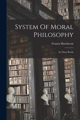 Sistem de filosofie morală: În trei cărți - System Of Moral Philosophy: In Three Books