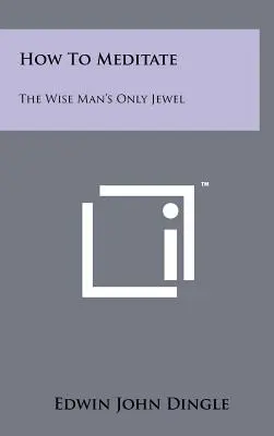 Cum să meditezi: Singura bijuterie a înțeleptului - How To Meditate: The Wise Man's Only Jewel