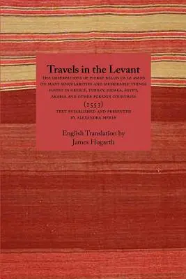 Călătorii în Levant: Observațiile lui Pierre Belon din Le Mans asupra multor singularități și lucruri memorabile găsite în Grecia, Turcia, Iudeea - Travels in the Levant: The Observations of Pierre Belon of Le Mans on Many Singularities and Memorable Things Found in Greece, Turkey, Judaea