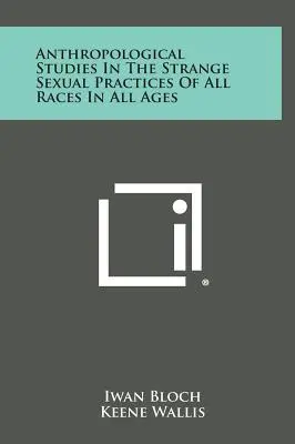 Studii antropologice privind practicile sexuale ciudate ale tuturor raselor în toate epocile - Anthropological Studies in the Strange Sexual Practices of All Races in All Ages