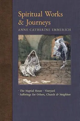 Lucrări și călătorii spirituale: Casa nupțială, Podgoria, Suferințele pentru alții, Biserica și aproapele - Spiritual Works & Journeys: The Nuptial House, Vineyard, Sufferings for Others, the Church, and the Neighbor