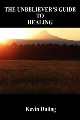 Ghidul de vindecare al necredinciosului - The Unbeliever's Guide to Healing