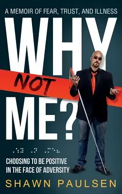 De ce nu eu?: Alegerea de a fi pozitiv în fața adversității - Why Not Me?: Choosing To Be Positive In The Face Of Adversity