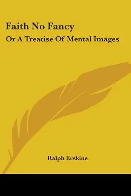 Faith No Fancy: Or A Treatise Of Mental Images