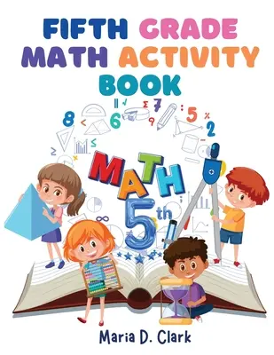 Cartea de activități matematice pentru clasa a cincea: Fracții, zecimale, pregătire pentru algebră, geometrie, grafică, pentru clasă sau acasă - Fifth Grade Math Activity Book: Fractions, Decimals, Algebra Prep, Geometry, Graphing, for Classroom or Homes