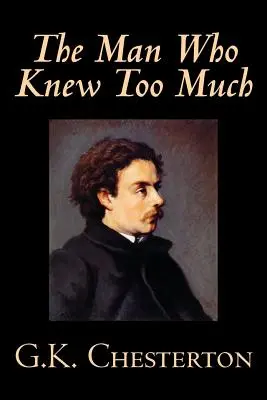 Omul care știa prea multe by G. K. Chesterton, Ficțiune, Mister și detectivism - The Man Who Knew Too Much by G. K. Chesterton, Fiction, Mystery & Detective