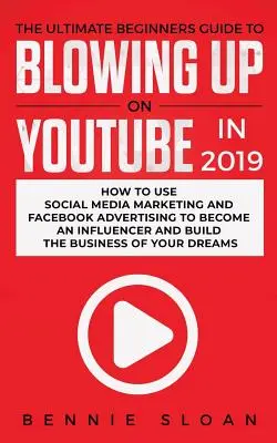 Ghidul final al începătorilor pentru a exploda pe YouTube în 2019: Cum să utilizați marketingul social media și publicitatea pe Facebook pentru a deveni un influencer și - The Ultimate Beginners Guide to Blowing Up on YouTube in 2019: How to Use Social Media Marketing and Facebook Advertising to Become an Influencer and