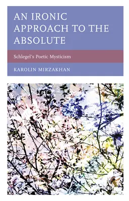 O abordare ironică a absolutului: misticismul poetic al lui Schlegel - An Ironic Approach to the Absolute: Schlegel's Poetic Mysticism