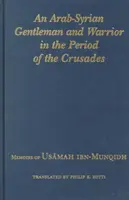 Un gentleman și războinic arabo-sirian în perioada cruciadelor (An Arab-Syrian Gentleman and Warrior in the Period of the Crusades): Memoriile lui Usamah Ibn-Munqidh - An Arab-Syrian Gentleman and Warrior in the Period of the Crusades: Memoirs of Usamah Ibn-Munqidh