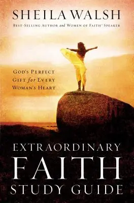 Ghid de studiu Credință extraordinară: Darul perfect al lui Dumnezeu pentru inima fiecărei femei - Extraordinary Faith Study Guide: God's Perfect Gift for Every Woman's Heart