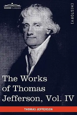 Lucrările lui Thomas Jefferson, vol. IV (în 12 volume): Note despre Virginia II, Corespondență 1782-1786 - The Works of Thomas Jefferson, Vol. IV (in 12 Volumes): Notes on Virginia II, Correspondence 1782-1786