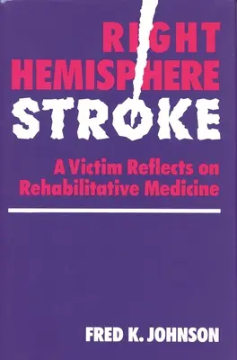 Accidentul vascular cerebral al emisferei drepte: O victimă reflectează asupra medicinei de reabilitare - Right Hemisphere Stroke: A Victim Reflects on Rehabilitative Medicine