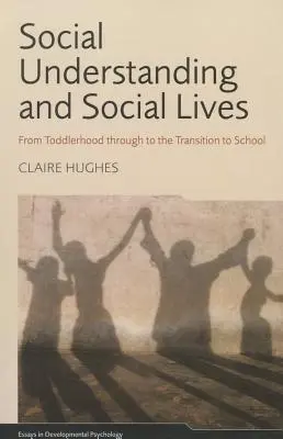 Înțelegerea socială și viețile sociale: De la vârste fragede până la tranziția către școală - Social Understanding and Social Lives: From Toddlerhood through to the Transition to School