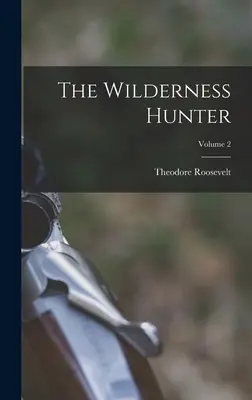 The Wilderness Hunter; Volumul 2 - The Wilderness Hunter; Volume 2