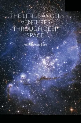 Micul înger se aventurează prin spațiul îndepărtat: O carte a micului înger - The Little Angel Ventures Through Deep Space: A Little Angel Book