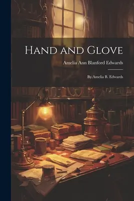 Mână și mănușă: De Amelia B. Edwards - Hand and Glove: By Amelia B. Edwards