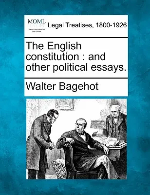 Constituția engleză: And Other Political Essays. - The English Constitution: And Other Political Essays.