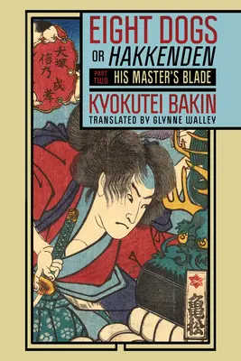 Opt câini, sau Hakkenden: Partea a doua - Sabia stăpânului său - Eight Dogs, or Hakkenden: Part Two--His Master's Blade