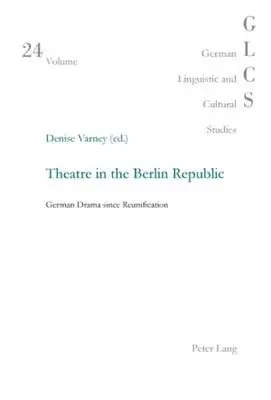 Teatrul în Republica Berlin: Drama germană de la reunificare încoace - Theatre in the Berlin Republic: German Drama since Reunification