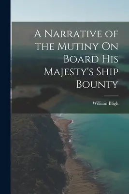 O relatare a revoltei de la bordul navei Majestății Sale Bounty - A Narrative of the Mutiny On Board His Majesty's Ship Bounty