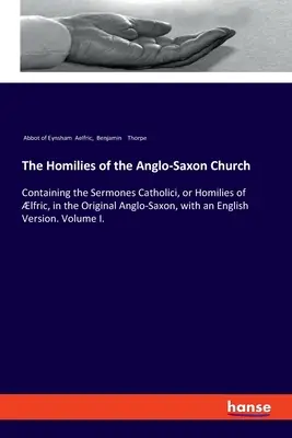 The Homilies of the Anglo-Saxon Church: Containing the Sermones Catholici, or Homilies of lfric, in the Original Anglo-Saxon, with an English Version