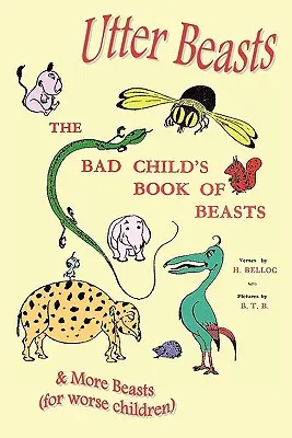 Utter Beasts: Cartea copiilor răi cu bestii și mai multe bestii (pentru copii răi) - Utter Beasts: The Bad Child's Book of Beasts and More Beasts (for Worse Children)