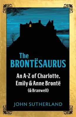 Brontesaurus - Un AZ al lui Charlotte, Emily și Anne Bronte (și Branwell) - Brontesaurus - An AZ of Charlotte, Emily and Anne Bronte (and Branwell)